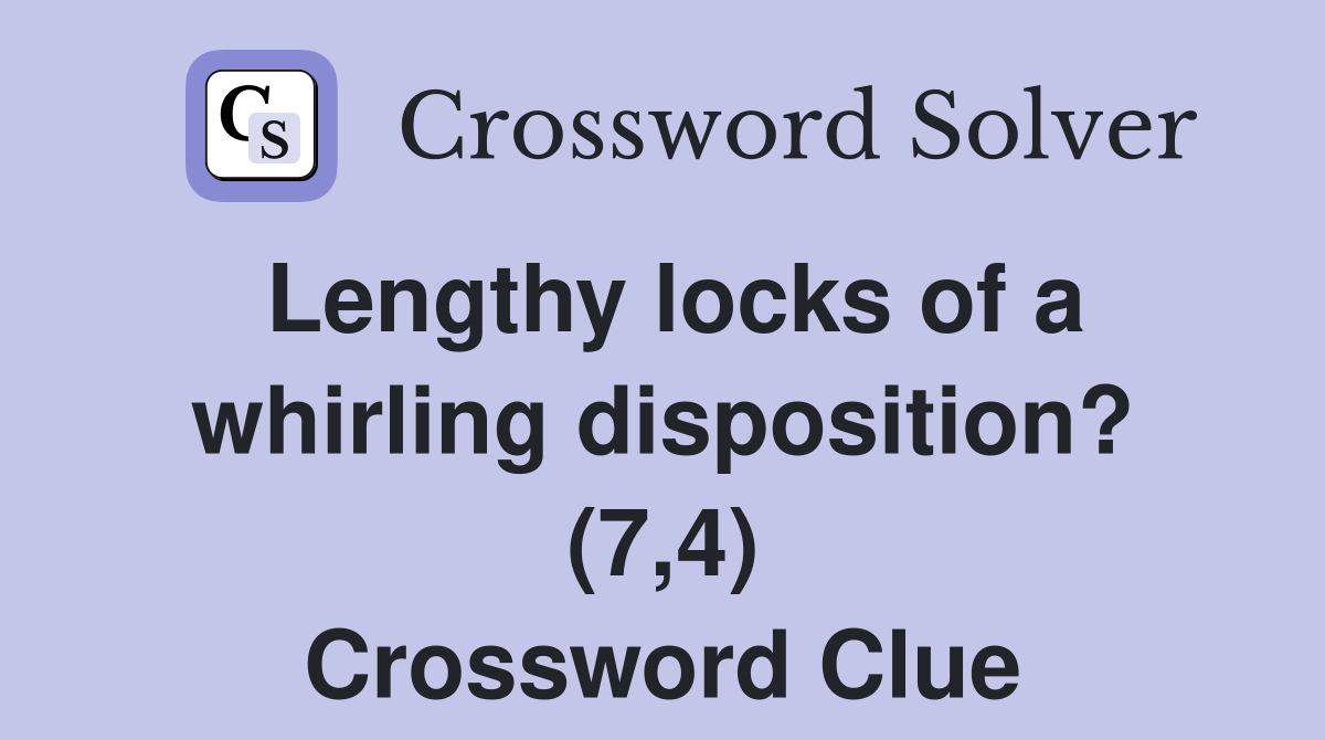 Lengthy locks of a whirling disposition? (7 4) Crossword Clue Answers